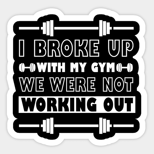 I Broke Up With My Gym We Were Not Working Out - Best Fitness Gifts - Funny Gym Sticker by xoclothes